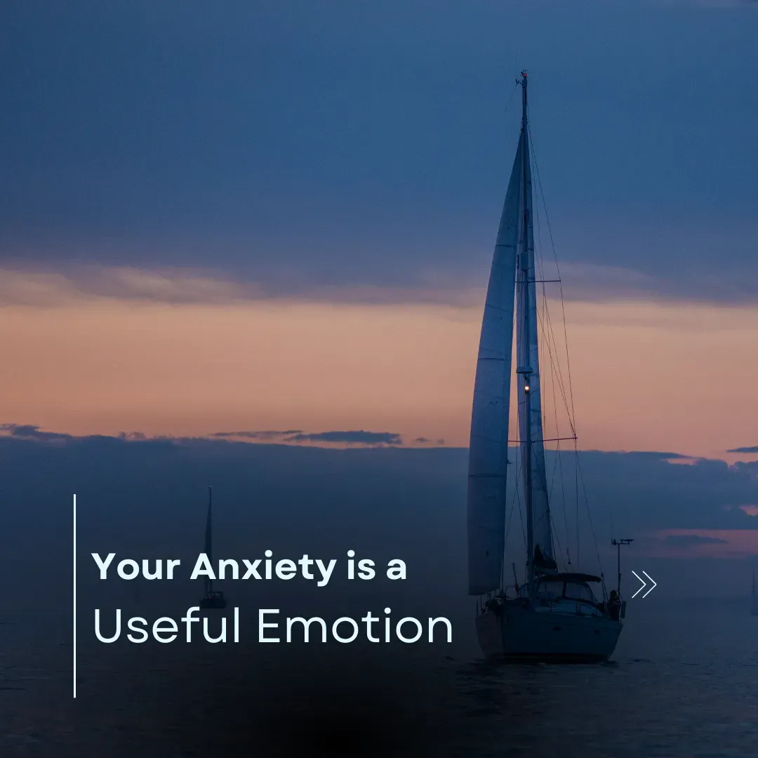 Your Anxiety is a Useful Emotion