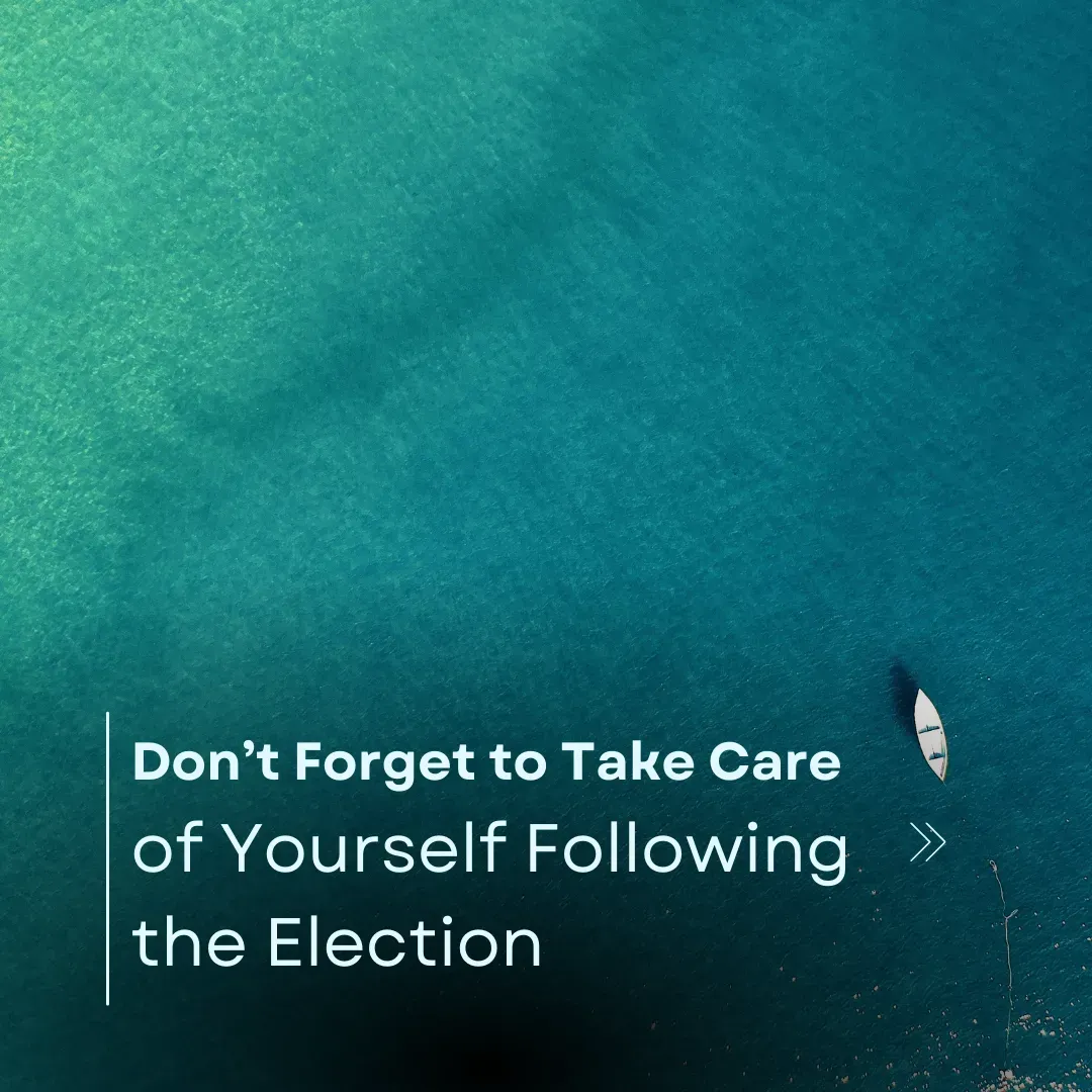 Don’t Forget to Take Care of Yourself Following the Election