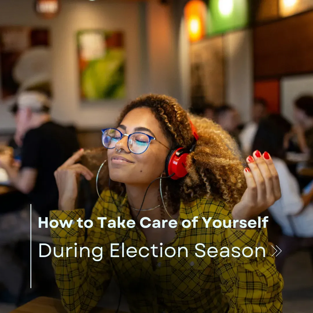 How to Take Care of Yourself During Election Season