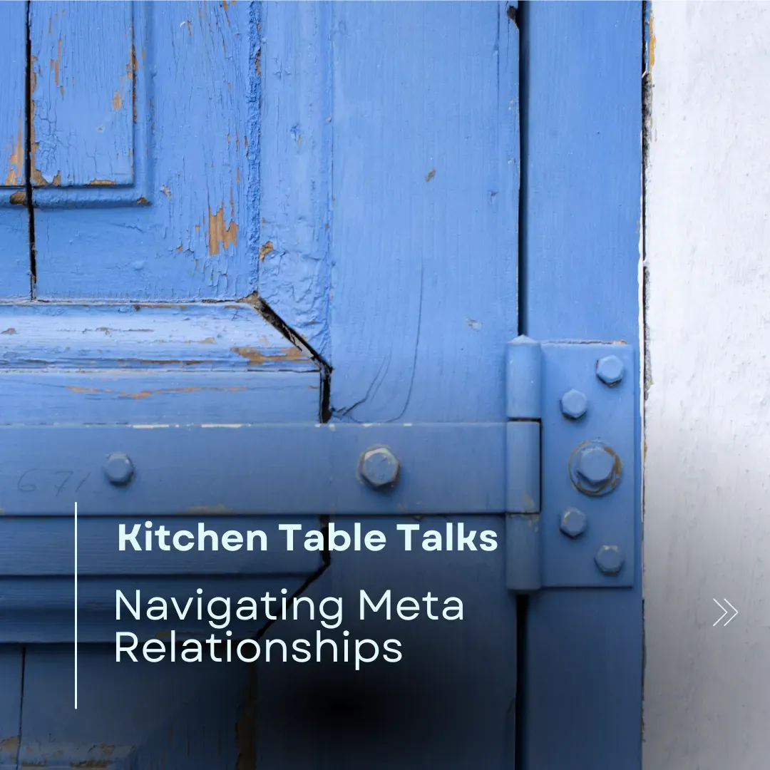 Kitchen Table Talks: Navigating Meta Relationships
