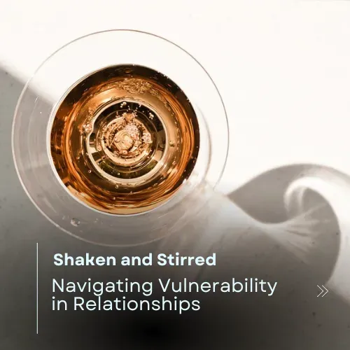 Shaken and Stirred: Navigating Vulnerability in Relationships