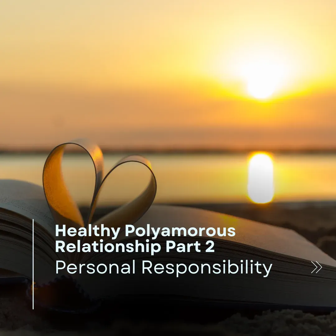 Healthy Polyamorous Relationships Part 2: Personal Responsibility