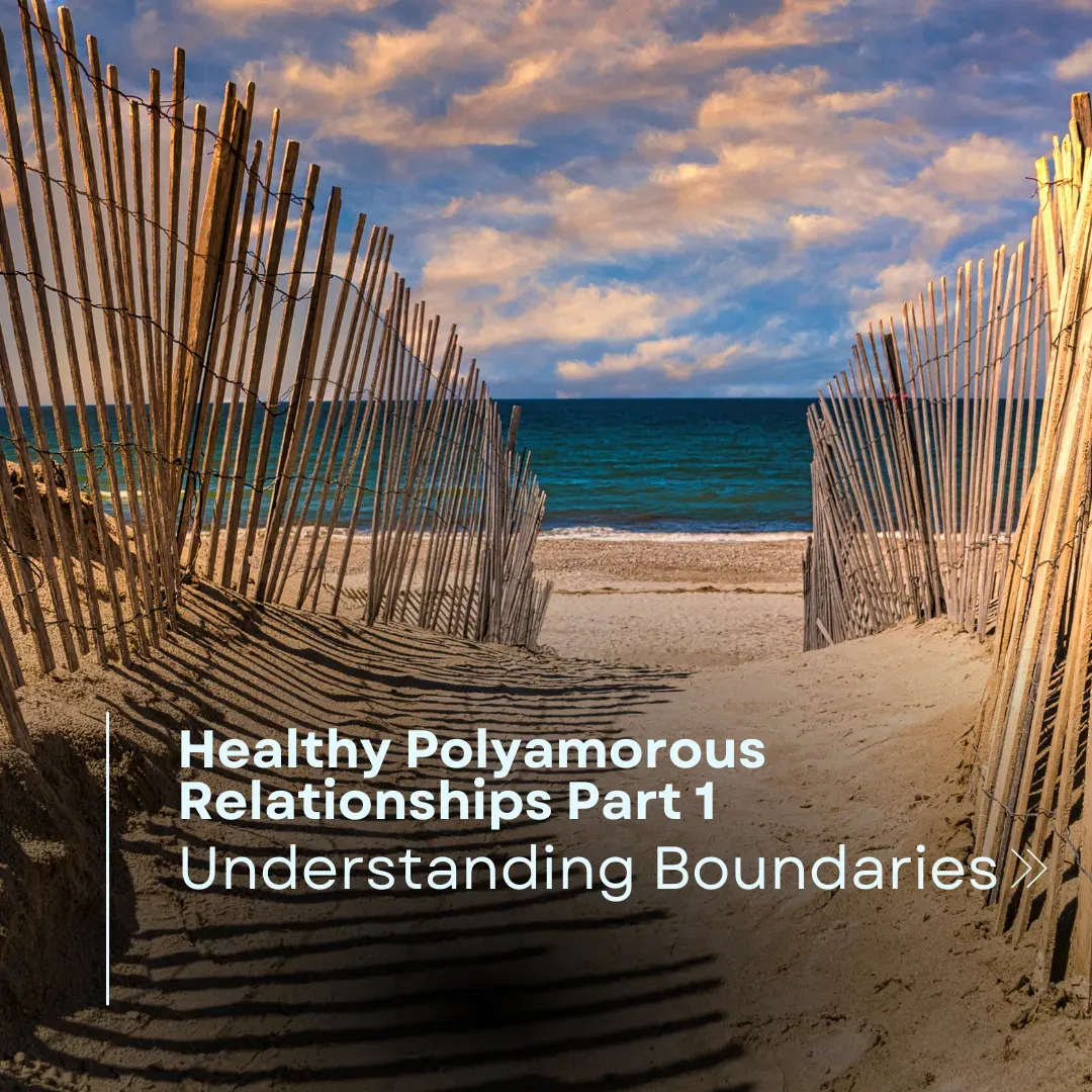 Healthy Polyamorous Relationships Part 1: Understanding Boundaries