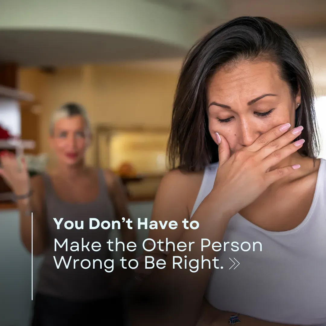 You Don’t Have to Make the Other Person Wrong to Be Right.