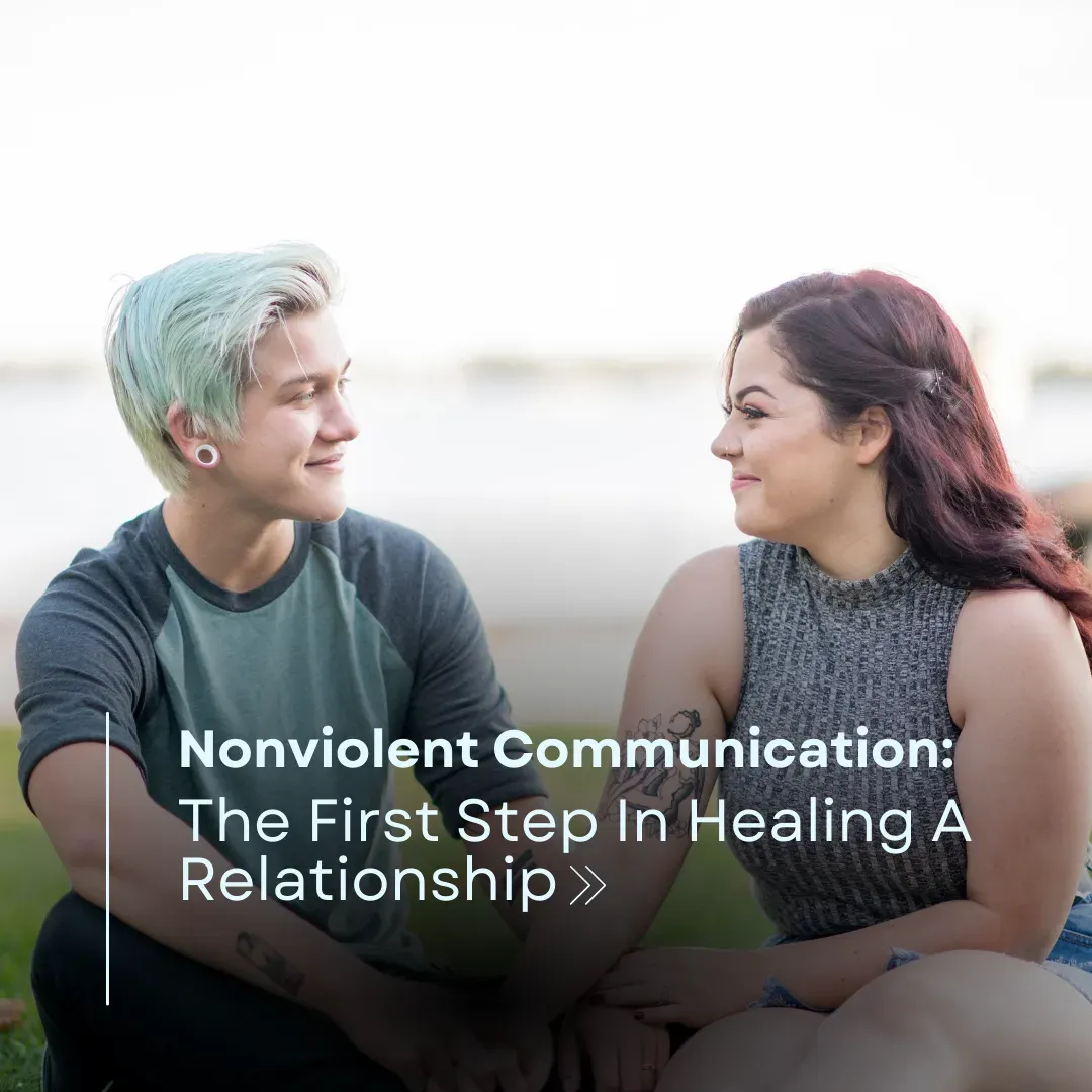 Nonviolent Communication: The First Step In Healing A Relationship