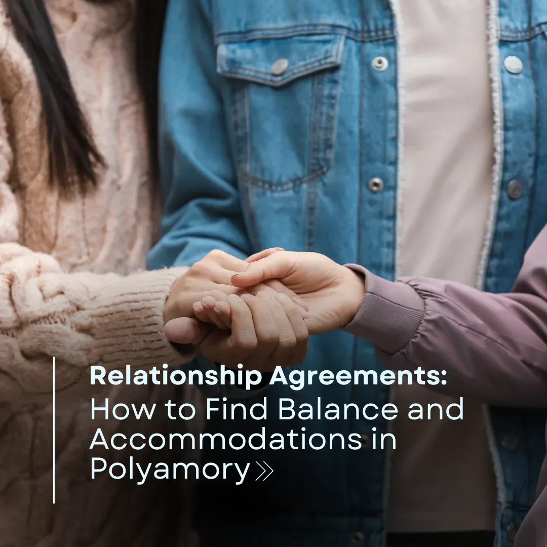 Relationship Agreements: How to Find Balance and Accommodations in Polyamory