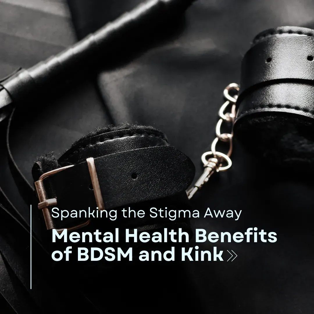 Spanking the Stigma Away: Mental Health Benefits of BDSM and Kink