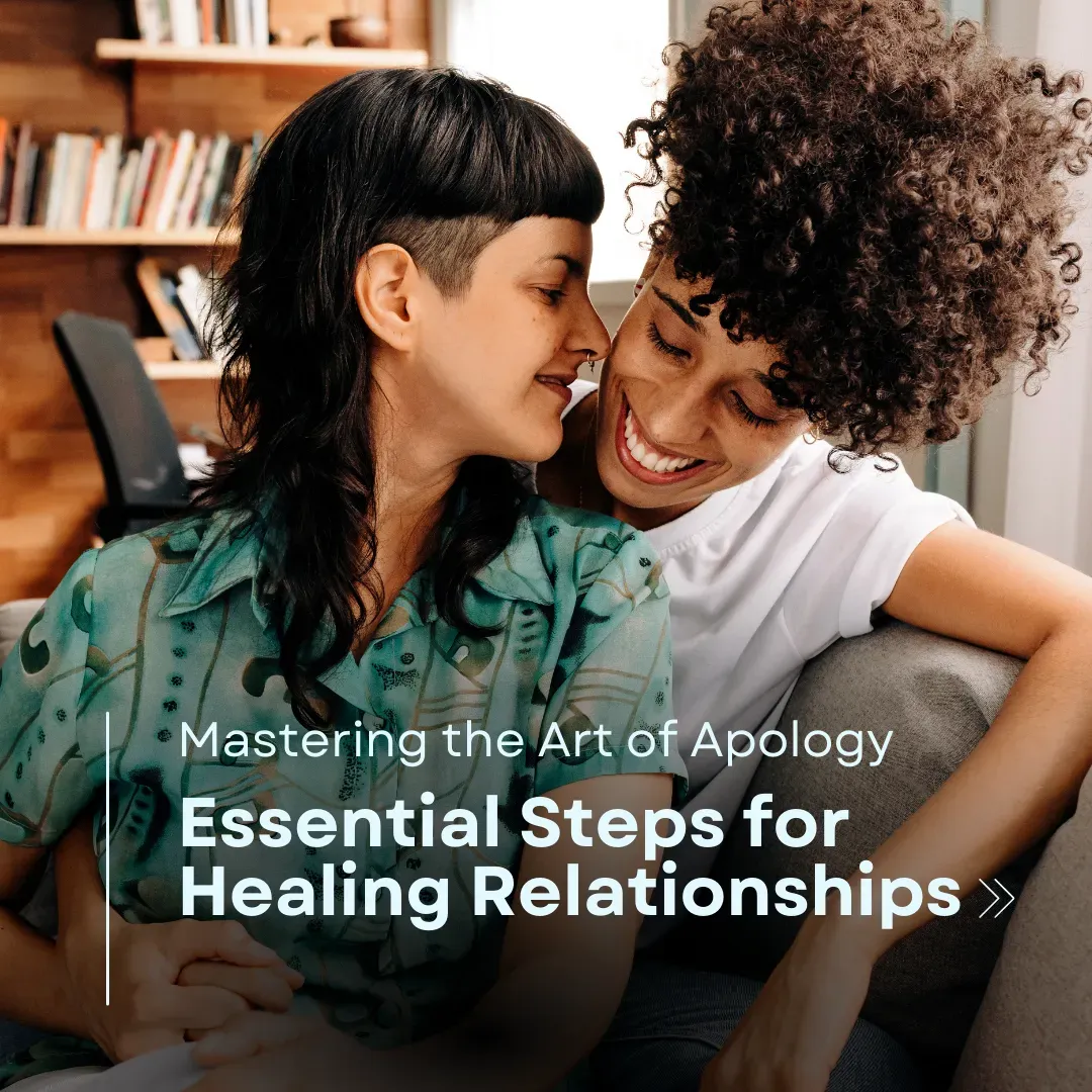 Mastering the Art of Apology: Essential Steps for Healing Relationships