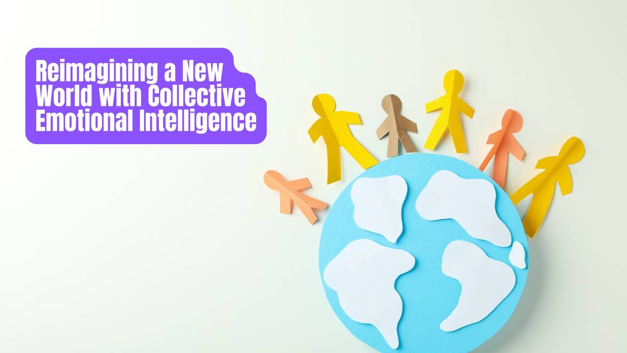 Session 4: Reimagining a New World with Collective Emotional Intelligence - EI Online Summit 2022