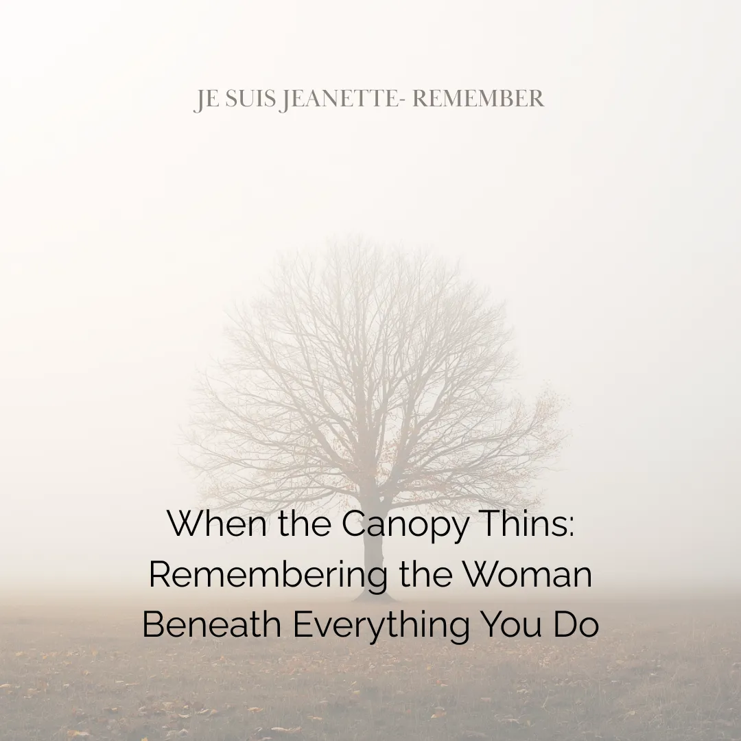 When the Canopy Thins: Remembering the Woman Beneath Everything You Do