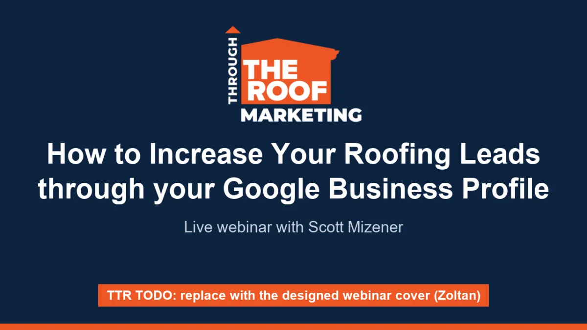 How to Increase Your Roofing Leads through your Google Business Profile - Through the Roof Marketing webinar