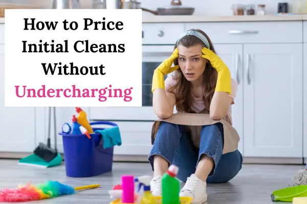 How to Price Initial Cleans Without Undercharging