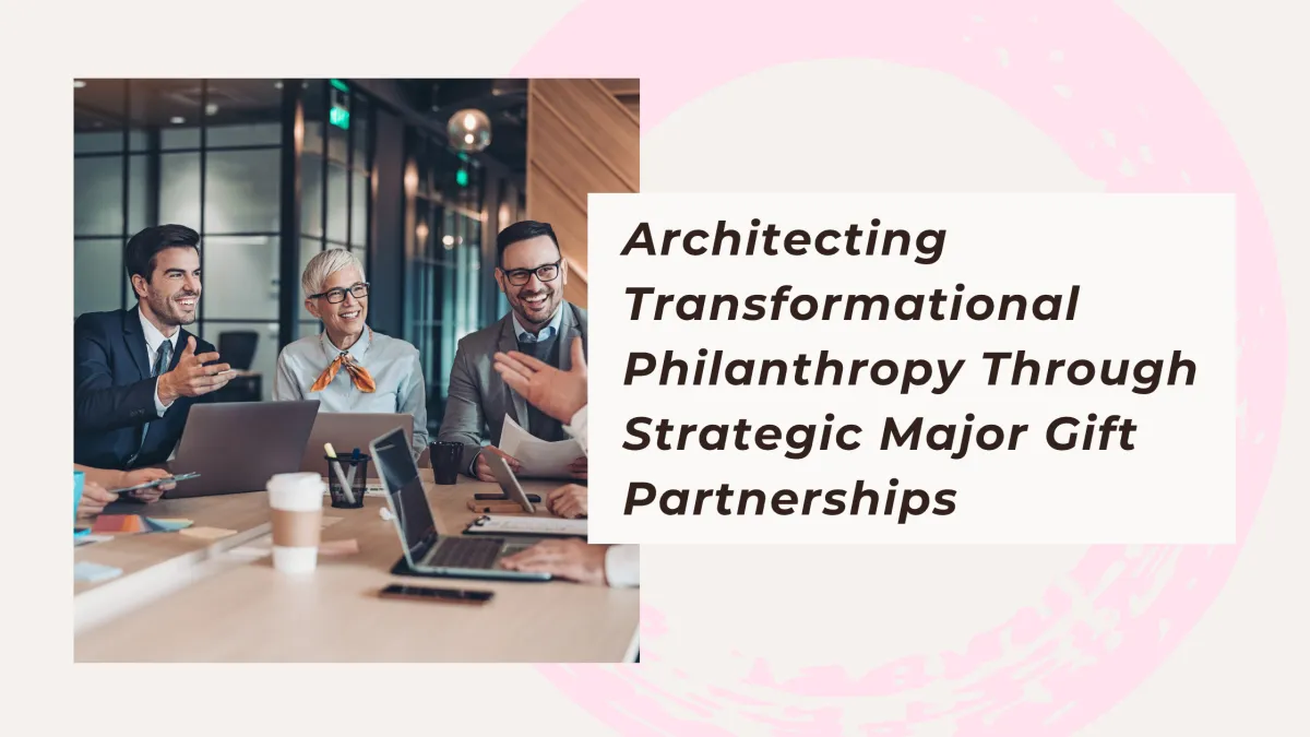 Architecting Transformational Philanthropy Through Strategic Major Gift Partnerships