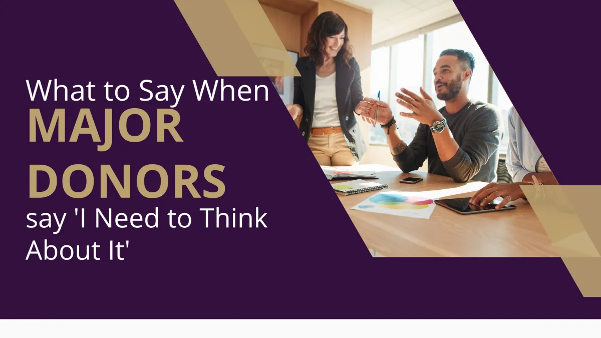 What to Say When Major Donors Say 'I Need to Think About It'