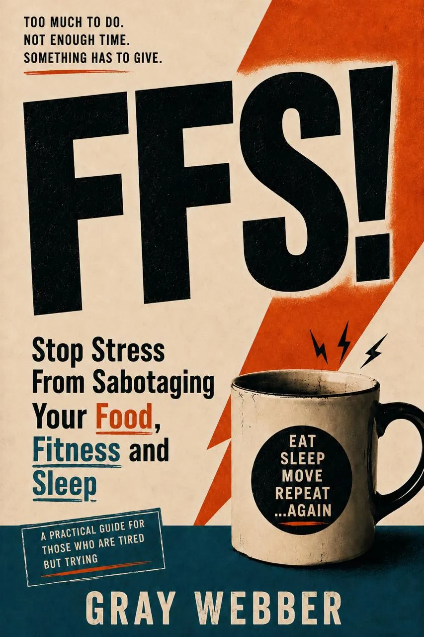 FFS! - Stop Stress From Sabotaging Your Food, Fitness and Sleep