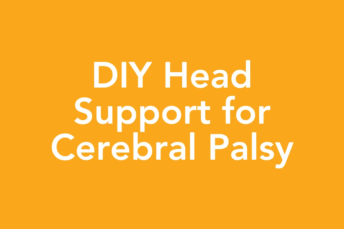 Post 43: DIY Head Support for Cerebral Palsy
