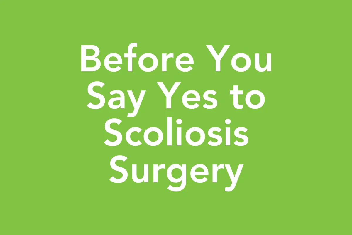 Post 44: Before You Say Yes to Scoliosis Surgery: What 25 Years in Clinics Taught Me to Try First