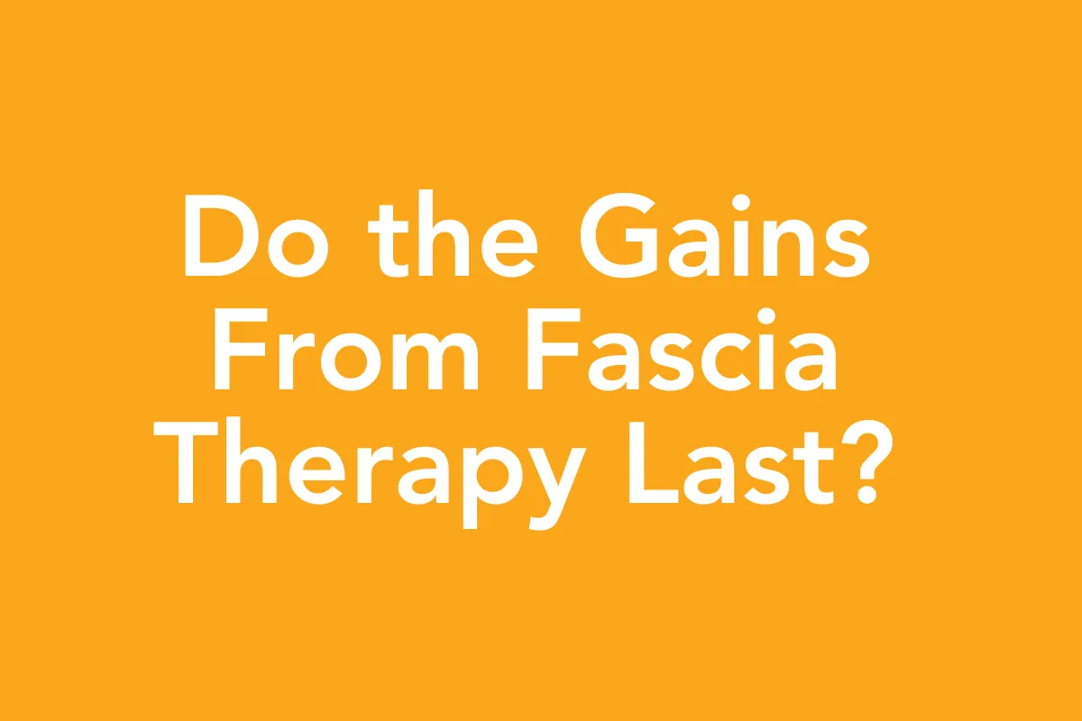 Post 55: Do the Gains From Fascia Therapy Last? Here's What I've Seen