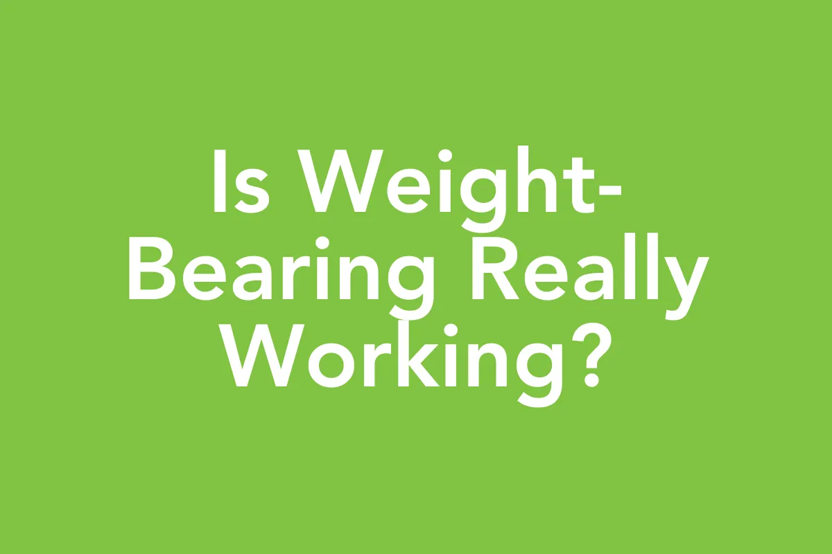 Post 60: When Weight-Bearing Isn't Working the Way You Think It Should
