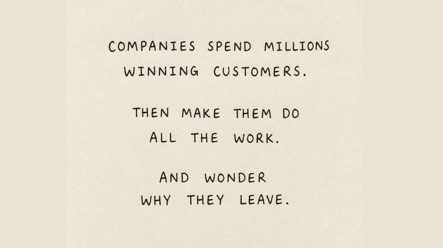 Companies spend millions winning customers then make them do all the work