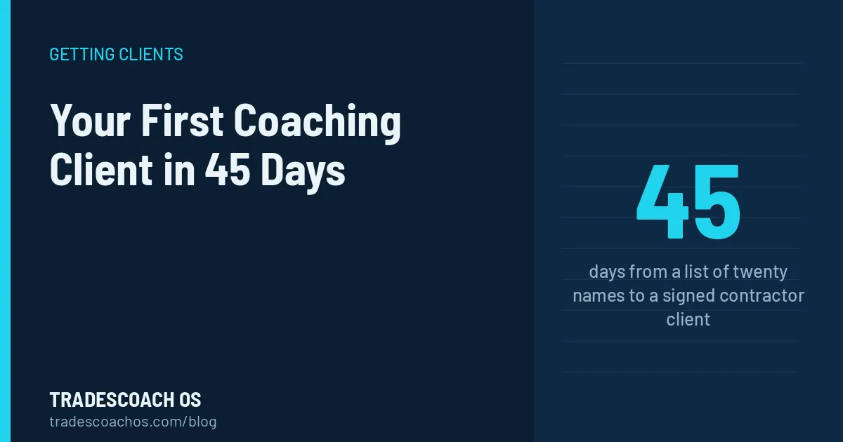 How to Get Your First Coaching Client in 45 Days: The Day-by-Day Plan for Contractor Coaches