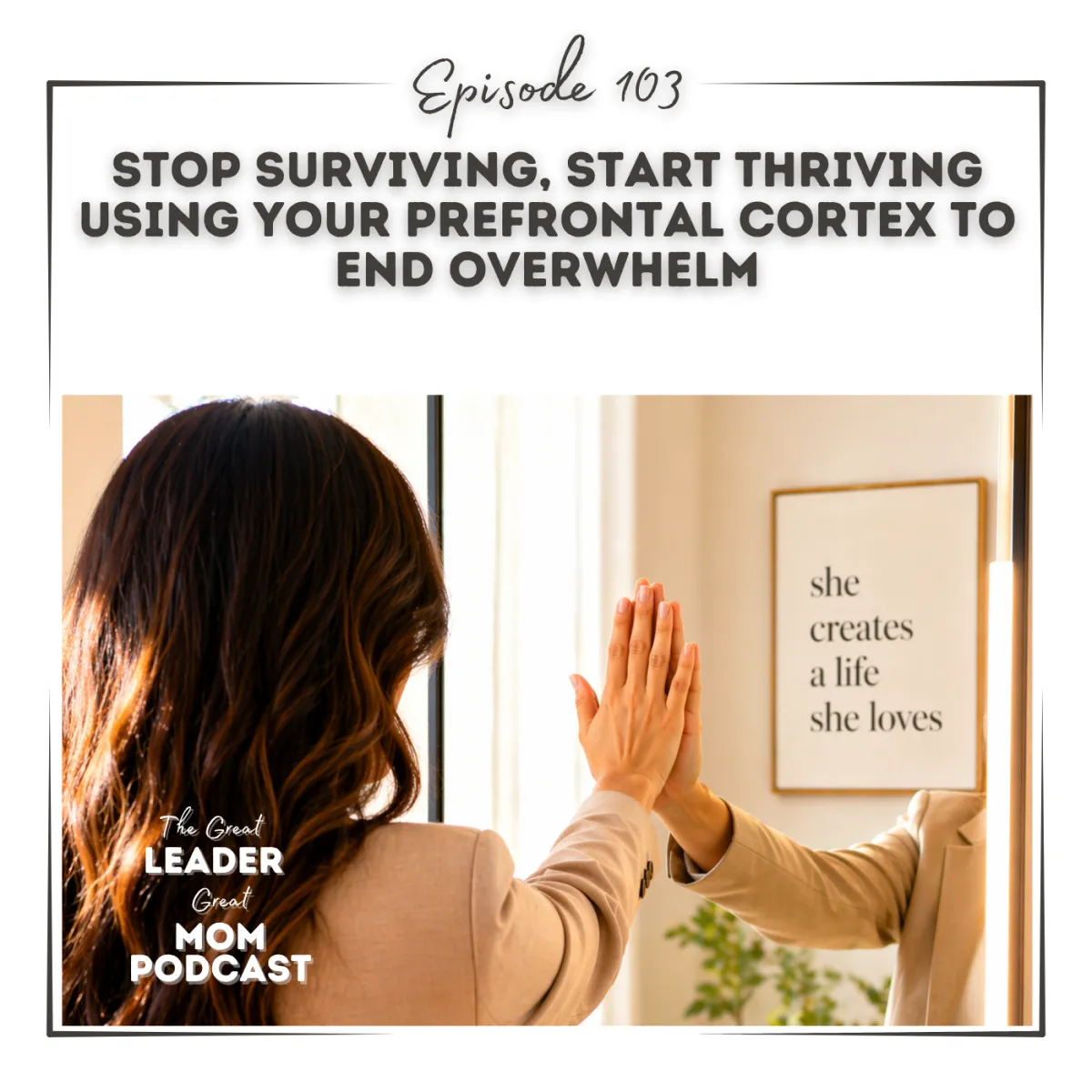 103 Stop Surviving, Start Thriving: Using Your Prefrontal Cortex to End Overwhelm