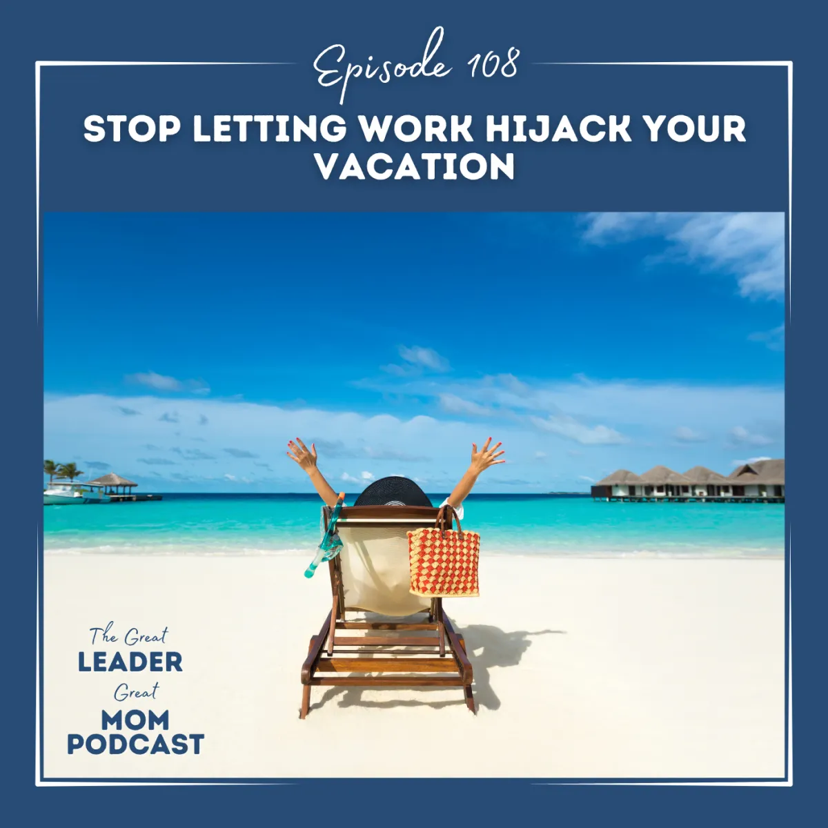 108 Stop Letting Work Hijack Your Vacation