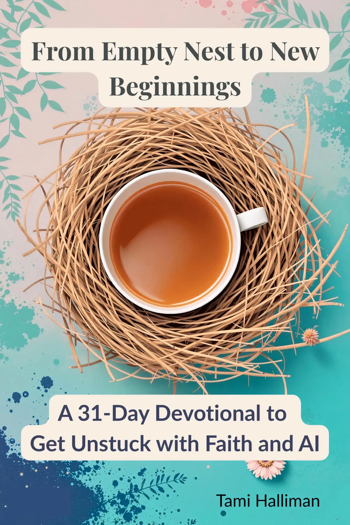 Cover of Tami Halliman's 2nd book, "From Empty Nest to New Beginnings  -  A 31 Day Devotional o Get Unstuck with Faith an AI"