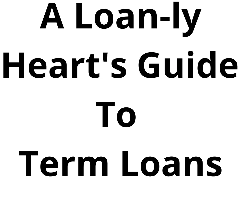 A Loa-ly Heart's Guide To Term Loans