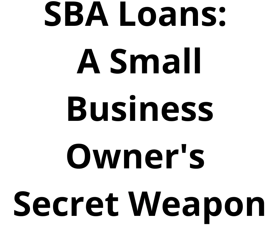 SBA Loans: A Small Business Owner's Secret Weapon