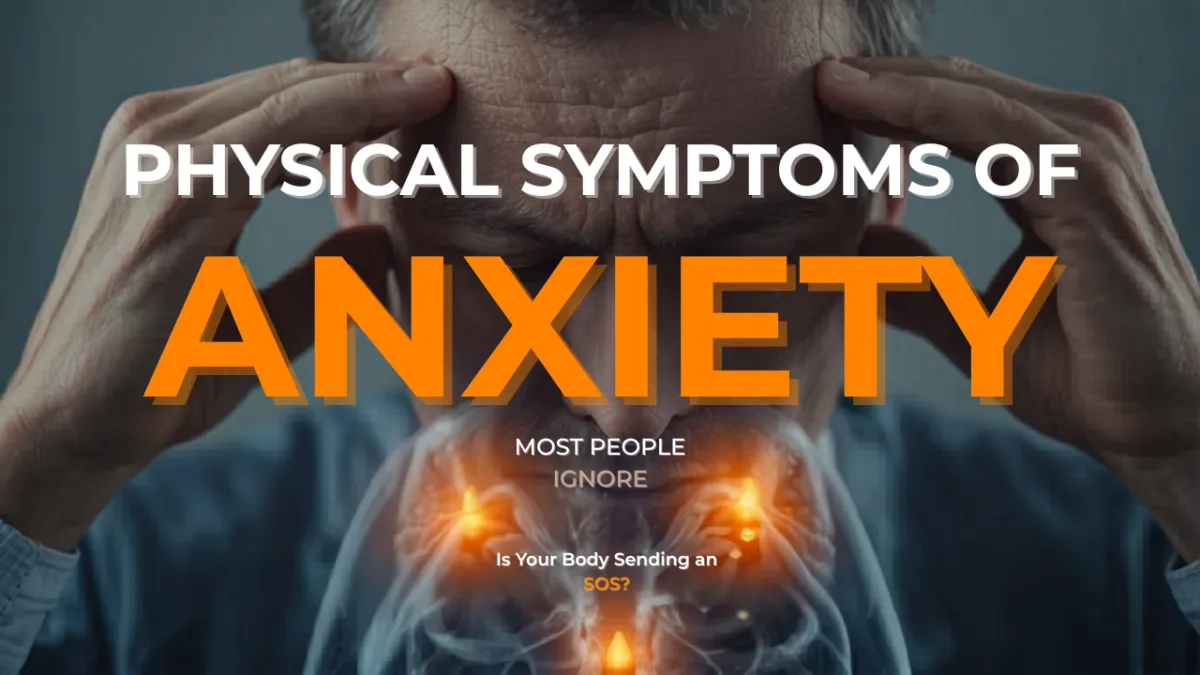 Physical Symptoms of Anxiety Most People Ignore: Is Your Body Sending an SOS?
