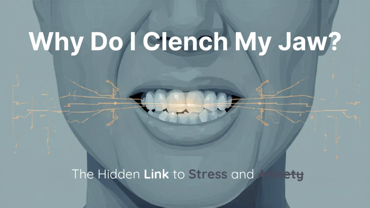 Why Do I Clench My Jaw? The Hidden Link To Stress and Anxiety