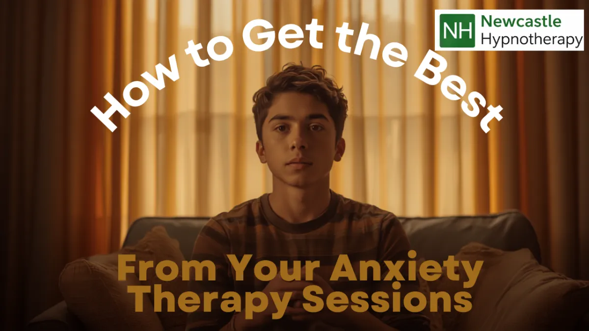Getting the best from your anxiety therapy sessions - Newcastle Hypnotherapy