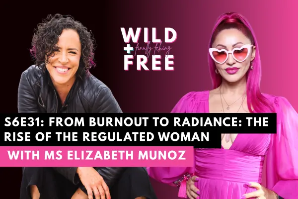 S6E31: From Burnout to Radiance: The Rise of the Regulated Woman with Ms. Elizabeth Munoz