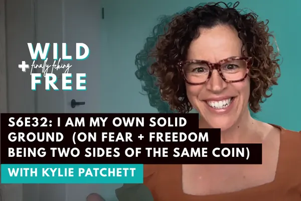 S6E32: I am my own solid ground (on fear + freedom being two sides of the same coin)