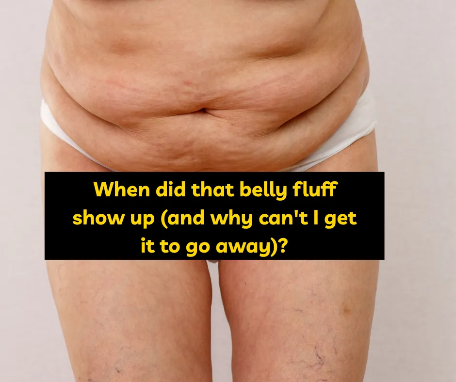 Stubborn belly "fluff"
