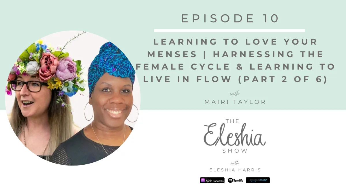 Episode 10 | Learning to Love Your Menses | Harnessing the Female Cycle & Learning to Live in Flow (Part 2 of 6)