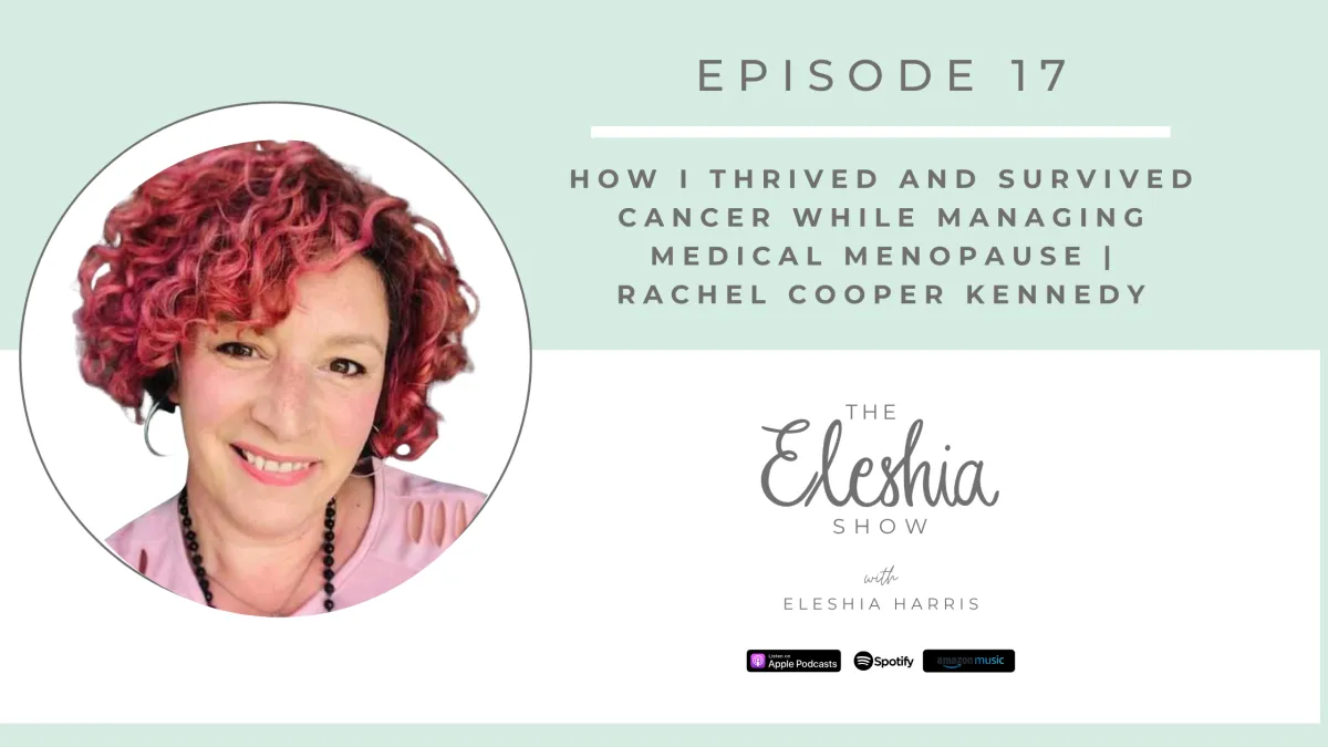 Episode 17 How I Thrived and Survived Cancer while Managing Medical Menopause | Rachel Cooper Kennedy
