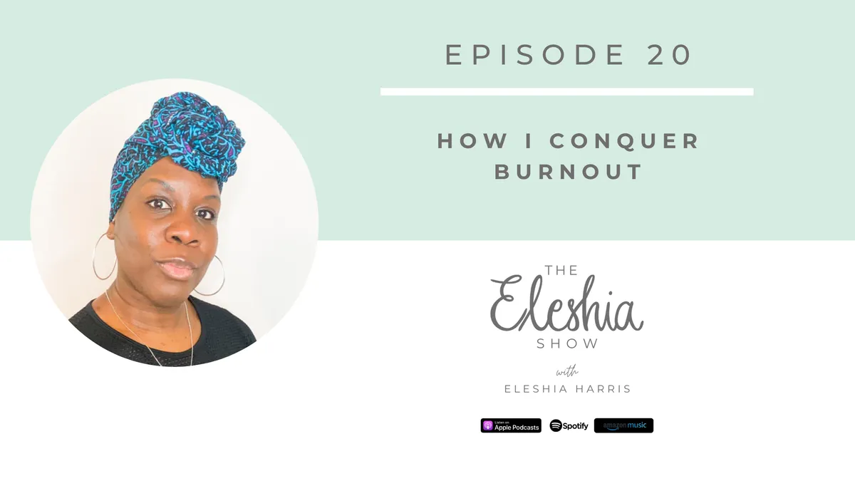 Episode 20 | How I Conquer Burnout | Eleshia Harris