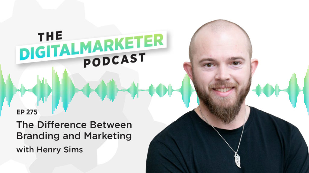 Henry Sims on The DigitalMarketer Podcast: Branding vs. Marketing Explained by Henry Sims