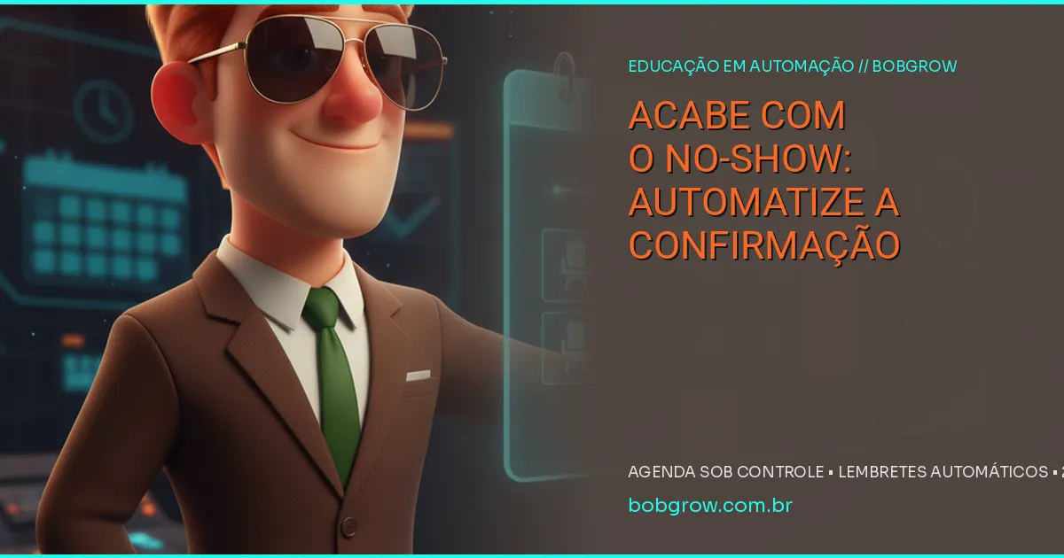 No-Show: Como Automatizar Confirmação e Lembretes para Acabar com as Faltas em Reuniões e Recuperar Receita em 2026