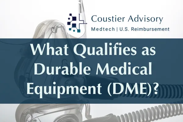 Blog header image featuring a CPAP mask and breathing hose in the background with the title “What Qualifies as Durable Medical Equipment (DME)?” displayed prominently across a dark blue banner. The Coustier Advisory logo and tagline “Medtech | U.S. Reimbursement” appear at the top. The image represents Medicare DME qualification, durability requirements, reimbursement strategy, benefit category determinations, and market access considerations for medical device manufacturers.