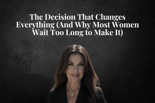 The Decision That Changes Everything (And Why Most Women Wait Too Long to Make It)