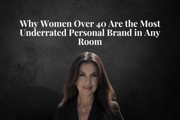 Why Women Over 40 Are the Most Underrated Personal Brand in Any Room