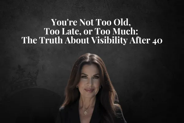 You're Not Too Old, Too Late, or Too Much: The Truth About Visibility After 40