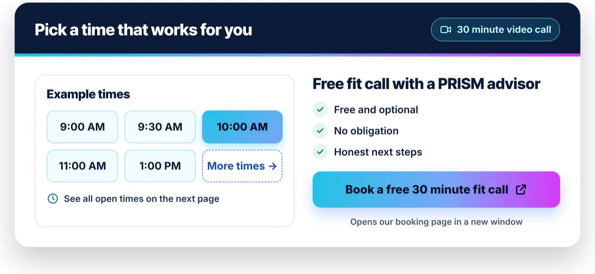 Book a free 30 minute fit call with a PRISM advisor. Opens our booking page in a new window.