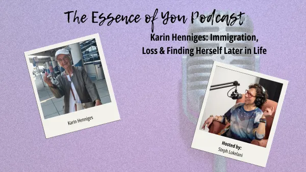 Karin Henniges: Immigration, Loss & Finding Herself Later in Life