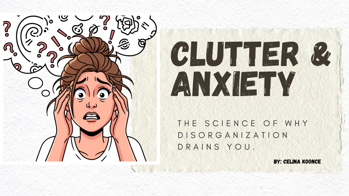 Clutter & Anxiety: The Science of Why Disorganization Drains You.