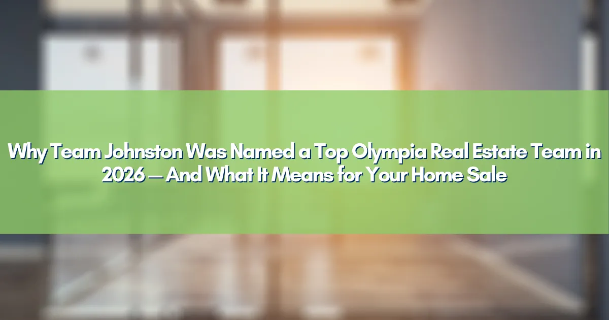 Why Team Johnston Was Named a Top Olympia Real Estate Team in 2026 — And What It Means for Your Home Sale