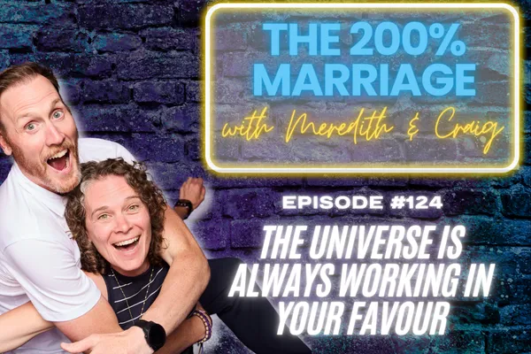 The 200% Marriage Podcast Episode 125 - The Universe is Always Working in Your Favour (Even When It Feels Like It Isn't)